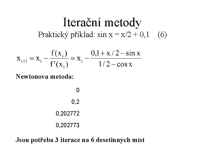 Iterační metody Praktický příklad: sin x = x/2 + 0, 1 (6) Newtonova metoda: