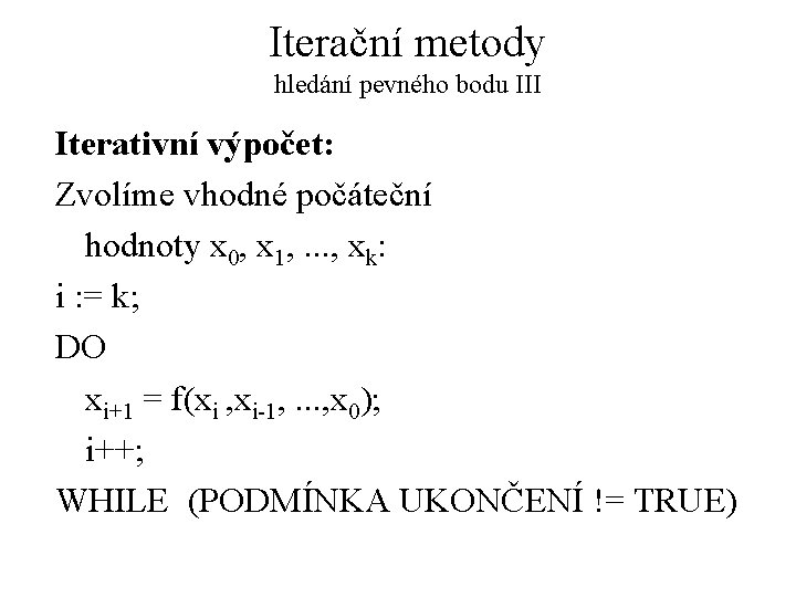 Iterační metody hledání pevného bodu III Iterativní výpočet: Zvolíme vhodné počáteční hodnoty x 0,