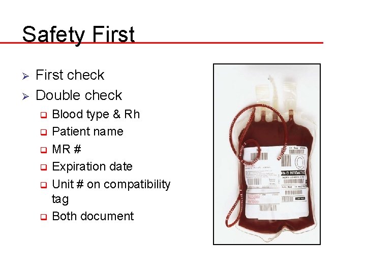 Safety First Ø Ø First check Double check Blood type & Rh q Patient