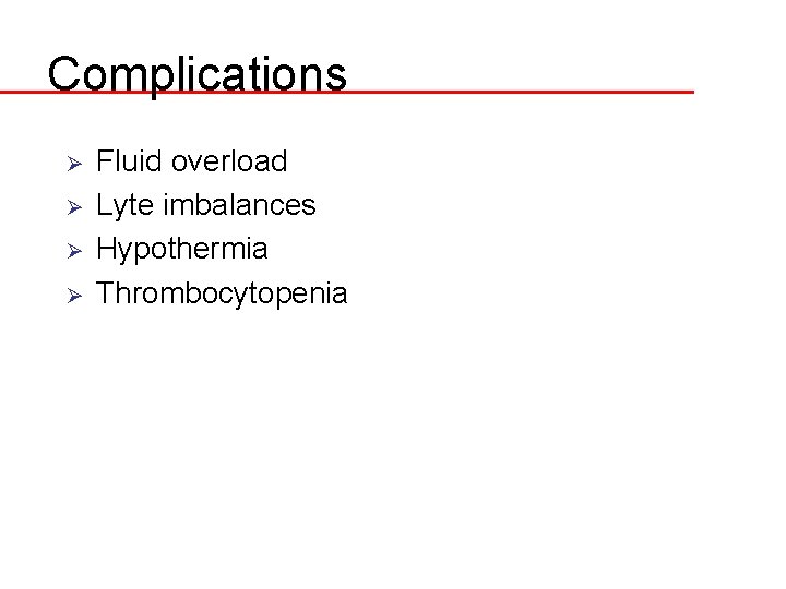 Complications Ø Ø Fluid overload Lyte imbalances Hypothermia Thrombocytopenia 