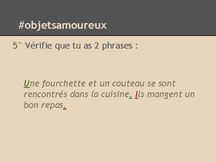 #objetsamoureux 5° Vérifie que tu as 2 phrases : Une fourchette et un couteau