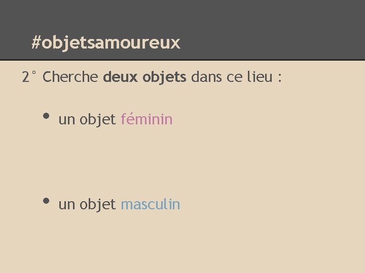 #objetsamoureux 2° Cherche deux objets dans ce lieu : • un objet féminin •