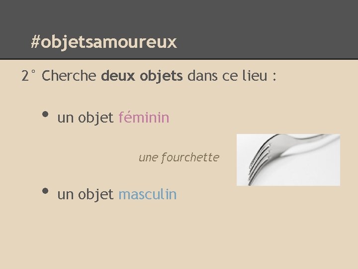 #objetsamoureux 2° Cherche deux objets dans ce lieu : • un objet féminin une