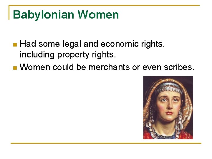 Babylonian Women n n Had some legal and economic rights, including property rights. Women