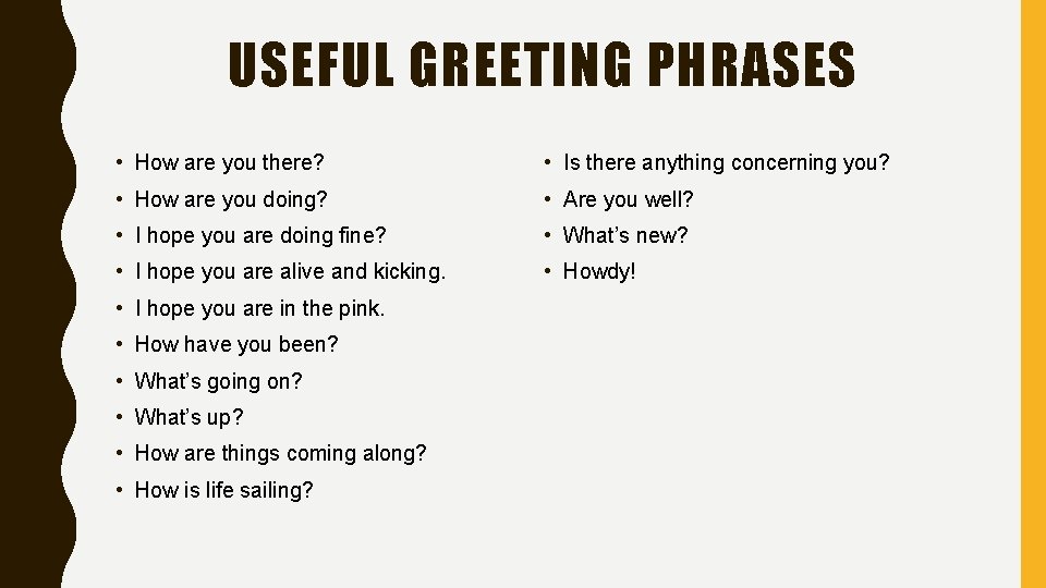 USEFUL GREETING PHRASES • How are you there? • Is there anything concerning you?