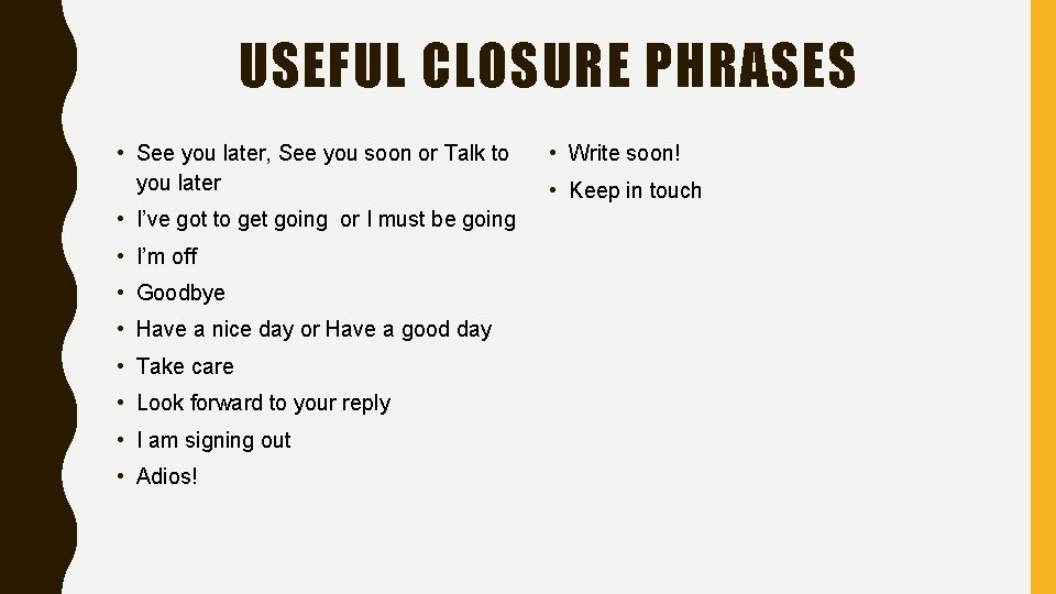 USEFUL CLOSURE PHRASES • See you later, See you soon or Talk to you