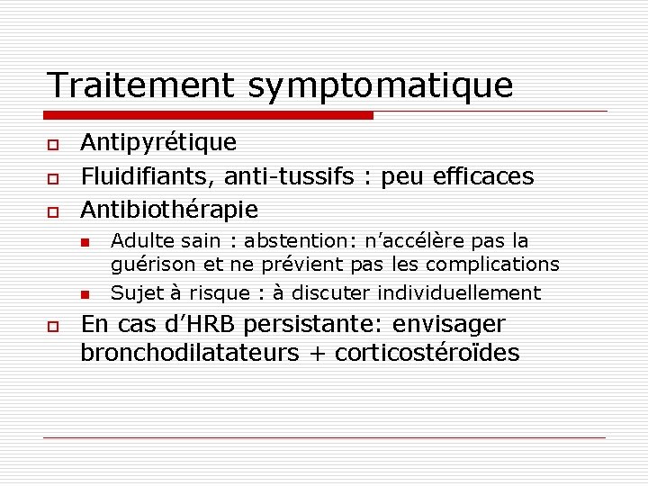 Traitement symptomatique o o o Antipyrétique Fluidifiants, anti-tussifs : peu efficaces Antibiothérapie n n