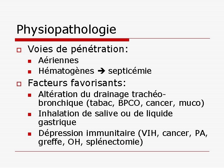 Physiopathologie o Voies de pénétration: n n o Aériennes Hématogènes septicémie Facteurs favorisants: n
