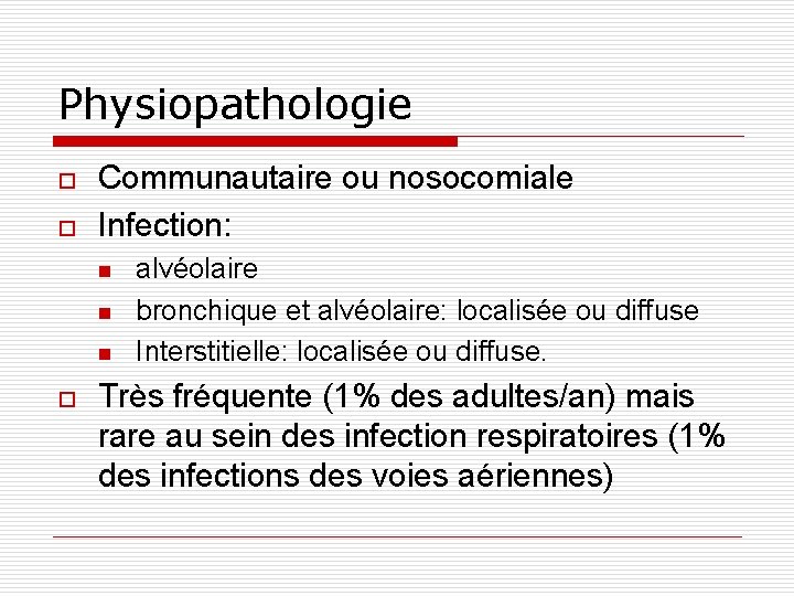 Physiopathologie o o Communautaire ou nosocomiale Infection: n n n o alvéolaire bronchique et