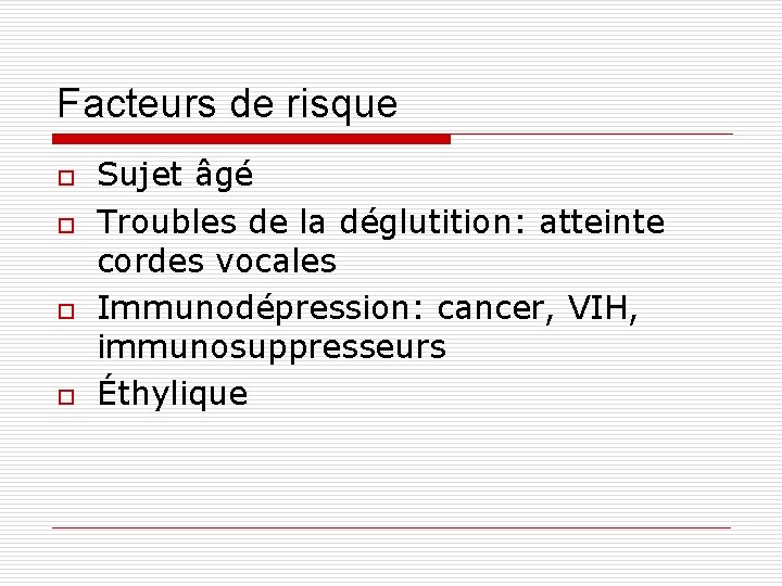 Facteurs de risque o o Sujet âgé Troubles de la déglutition: atteinte cordes vocales