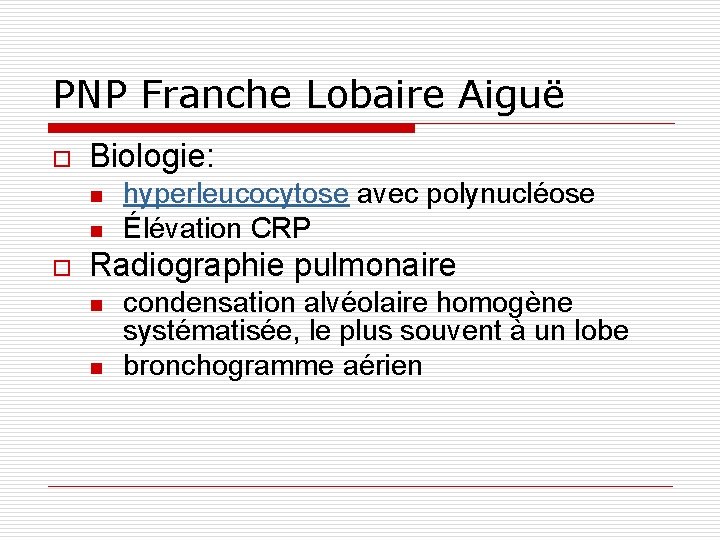 PNP Franche Lobaire Aiguë o Biologie: n n o hyperleucocytose avec polynucléose Élévation CRP