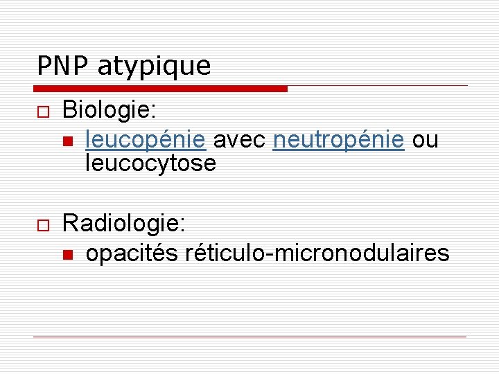 PNP atypique o Biologie: n leucopénie avec neutropénie ou leucocytose o Radiologie: n opacités