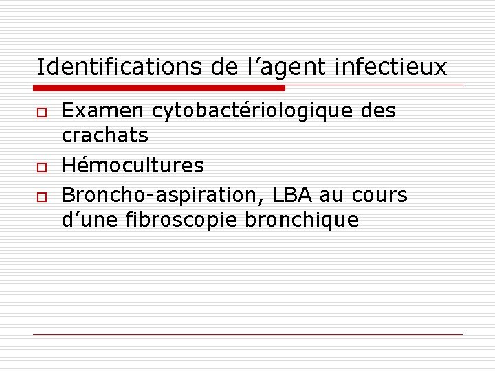 Identifications de l’agent infectieux o o o Examen cytobactériologique des crachats Hémocultures Broncho-aspiration, LBA