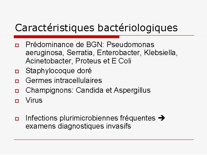 Caractéristiques bactériologiques o o o Prédominance de BGN: Pseudomonas aeruginosa, Serratia, Enterobacter, Klebsiella, Acinetobacter,