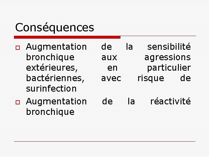 Conséquences o o Augmentation bronchique extérieures, bactériennes, surinfection Augmentation bronchique de la sensibilité aux