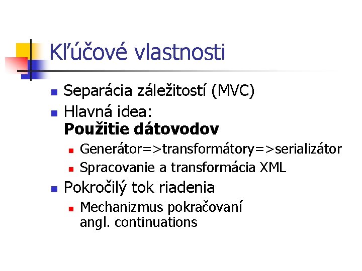 Kľúčové vlastnosti n n Separácia záležitostí (MVC) Hlavná idea: Použitie dátovodov n n n
