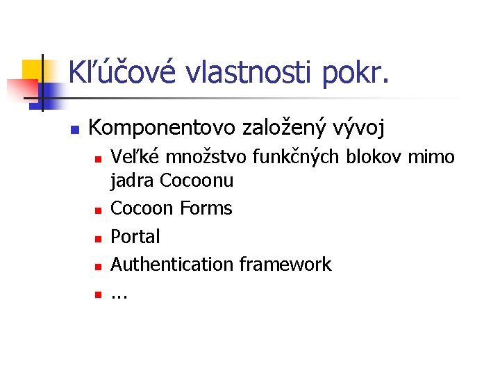 Kľúčové vlastnosti pokr. n Komponentovo založený vývoj n n n Veľké množstvo funkčných blokov