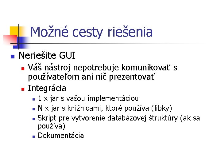 Možné cesty riešenia n Neriešite GUI n n Váš nástroj nepotrebuje komunikovať s používateľom