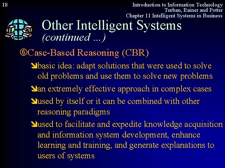 18 Introduction to Information Technology Turban, Rainer and Potter Chapter 11 Intelligent Systems in
