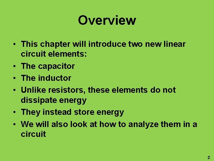 Overview • This chapter will introduce two new linear circuit elements: • The capacitor