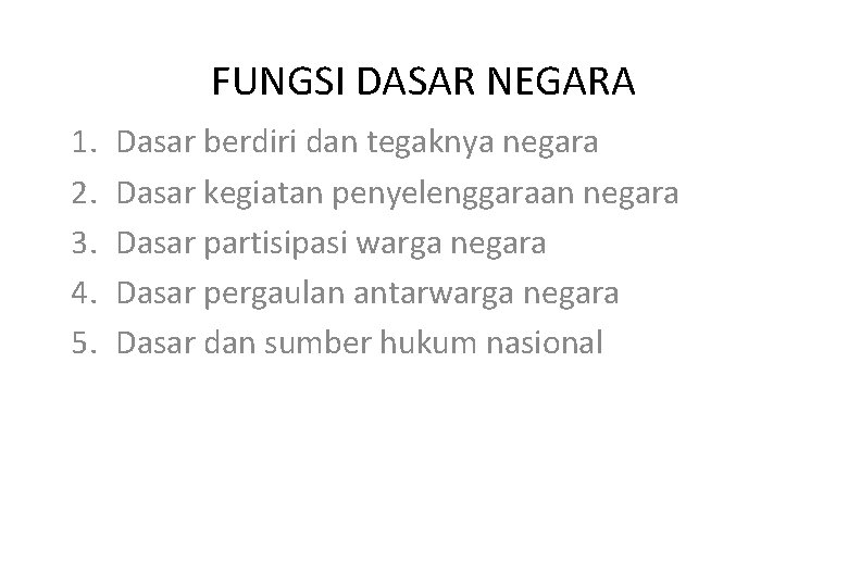 FUNGSI DASAR NEGARA 1. 2. 3. 4. 5. Dasar berdiri dan tegaknya negara Dasar