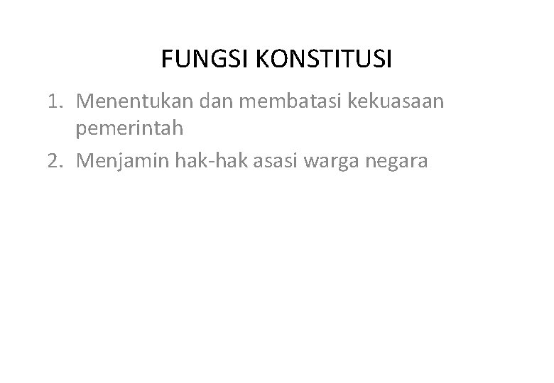 FUNGSI KONSTITUSI 1. Menentukan dan membatasi kekuasaan pemerintah 2. Menjamin hak-hak asasi warga negara