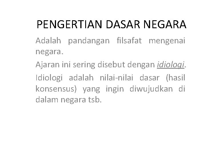 PENGERTIAN DASAR NEGARA Adalah pandangan filsafat mengenai negara. Ajaran ini sering disebut dengan idiologi.