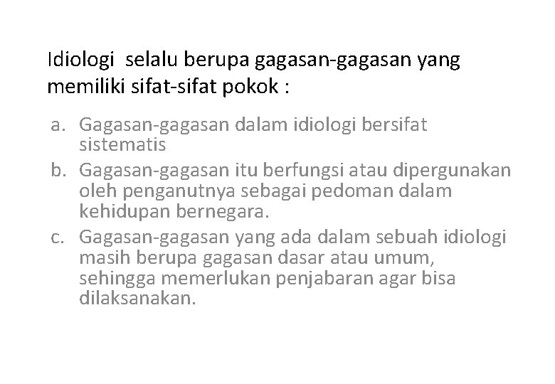 Idiologi selalu berupa gagasan-gagasan yang memiliki sifat-sifat pokok : a. Gagasan-gagasan dalam idiologi bersifat