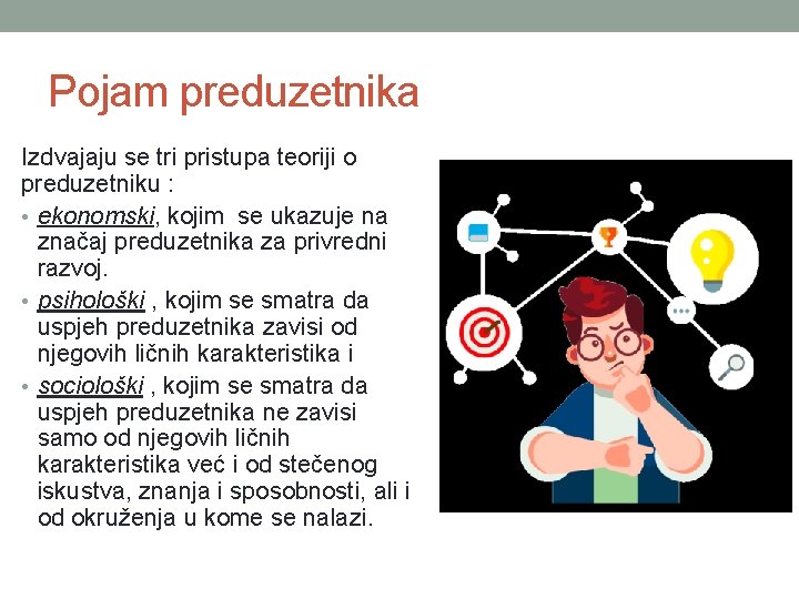 Pojam preduzetnika Izdvajaju se tri pristupa teoriji o preduzetniku : • ekonomski, kojim se