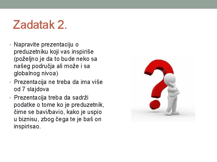 Zadatak 2. • Napravite prezentaciju o preduzetniku koji vas inspiriše (poželjno je da to