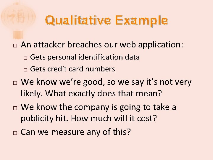 Qualitative Example � An attacker breaches our web application: Gets personal identification data �