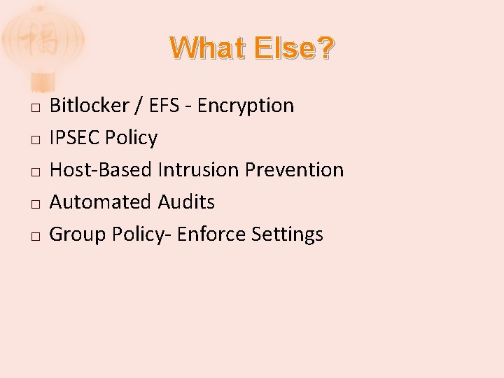 What Else? � � � Bitlocker / EFS - Encryption IPSEC Policy Host-Based Intrusion