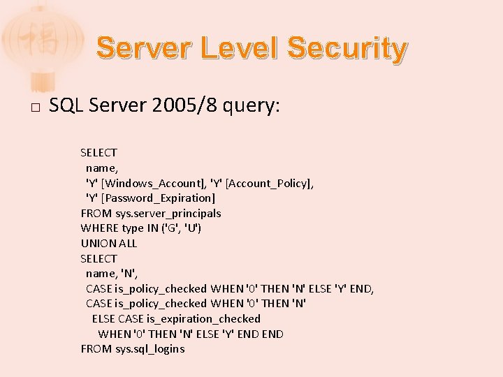 Server Level Security � SQL Server 2005/8 query: SELECT name, 'Y' [Windows_Account], 'Y' [Account_Policy],