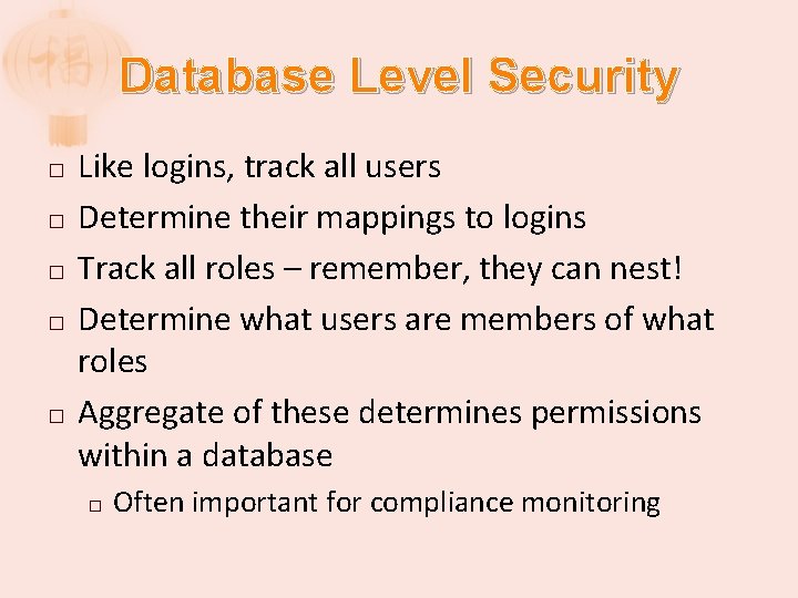 Database Level Security � � � Like logins, track all users Determine their mappings