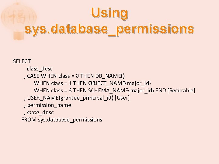 Using sys. database_permissions SELECT class_desc , CASE WHEN class = 0 THEN DB_NAME() WHEN