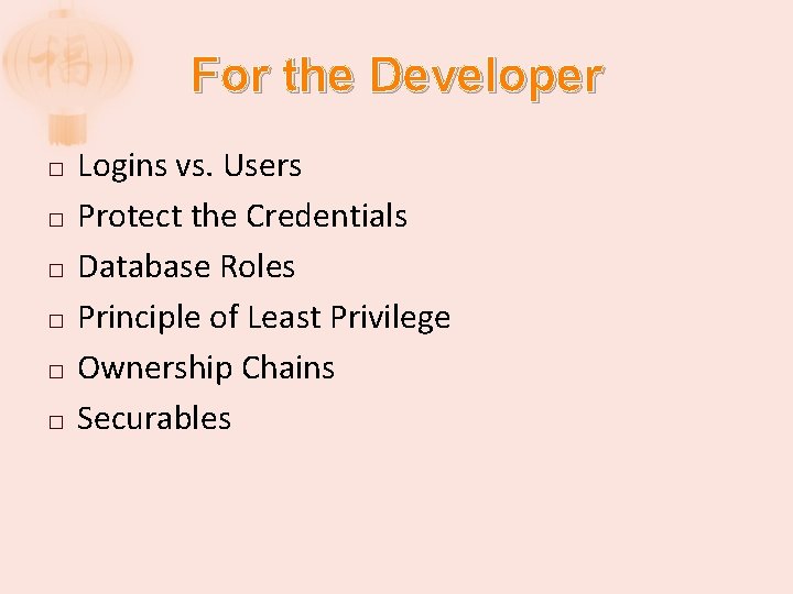 For the Developer � � � Logins vs. Users Protect the Credentials Database Roles