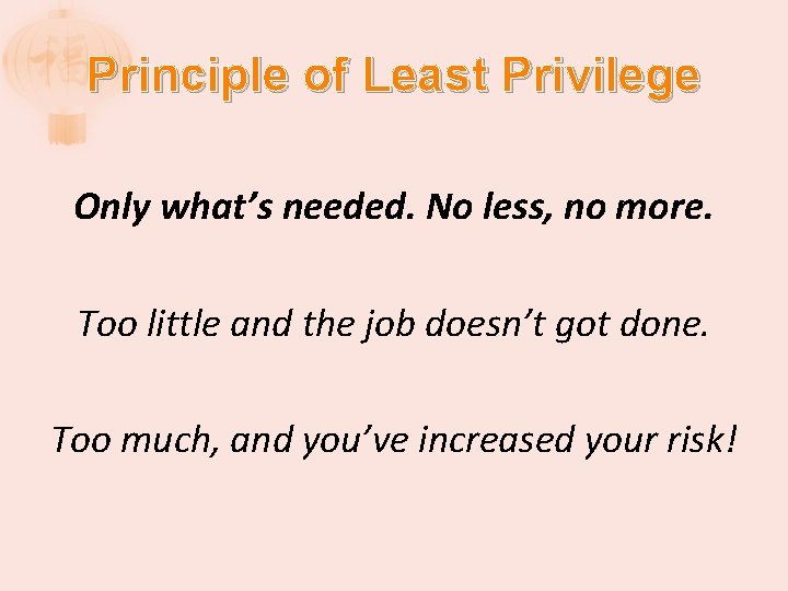 Principle of Least Privilege Only what’s needed. No less, no more. Too little and