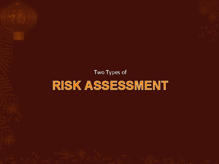 Two Types of RISK ASSESSMENT 