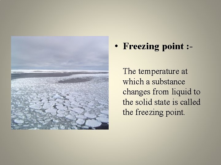  • Freezing point : The temperature at which a substance changes from liquid