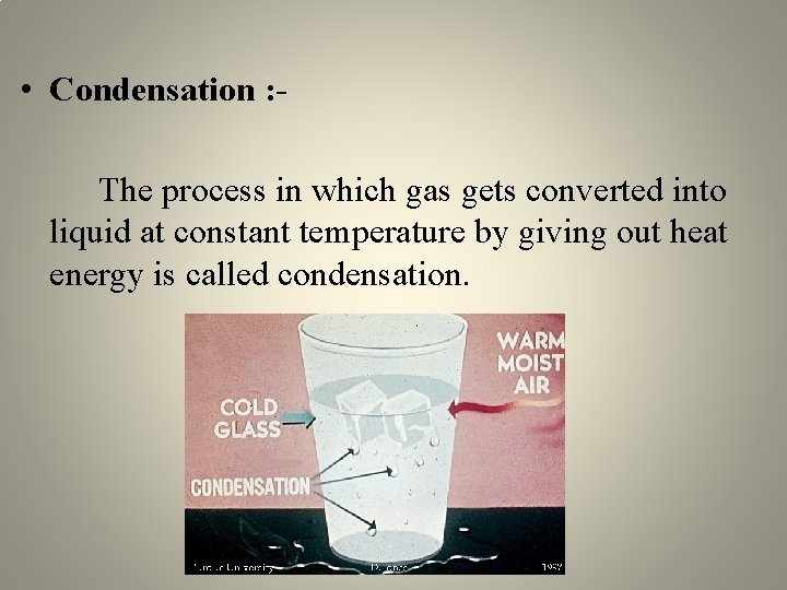  • Condensation : The process in which gas gets converted into liquid at