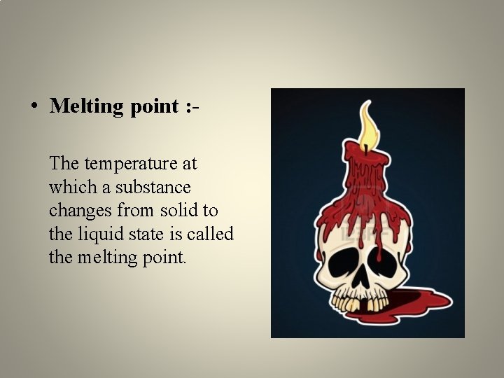  • Melting point : The temperature at which a substance changes from solid