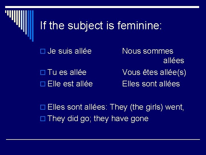 If the subject is feminine: o Je suis allée o Tu es allée o