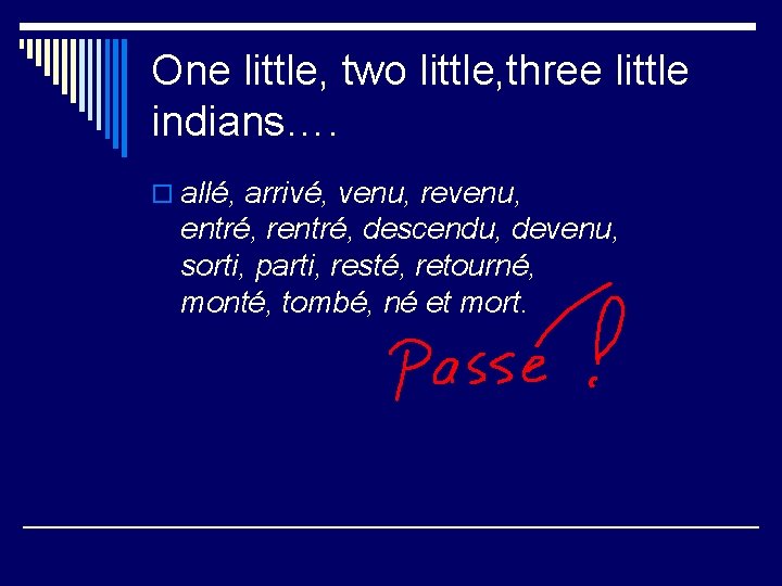 One little, two little, three little indians…. o allé, arrivé, venu, revenu, entré, rentré,