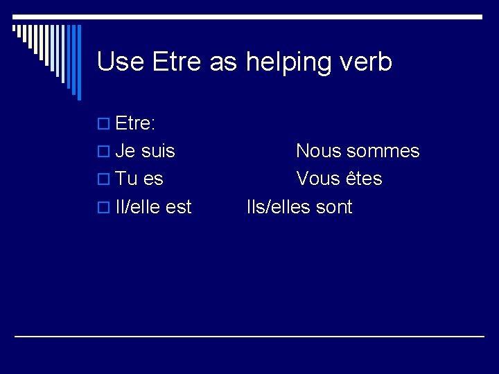 Use Etre as helping verb o Etre: o Je suis o Tu es o