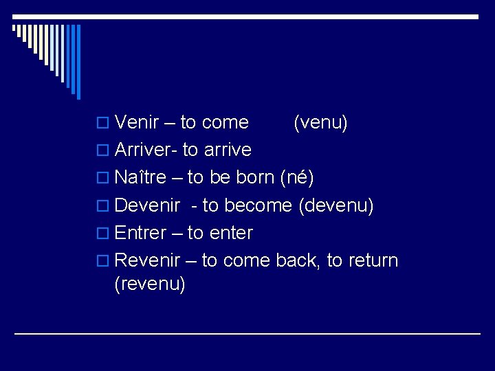 o Venir – to come (venu) o Arriver- to arrive o Naître – to