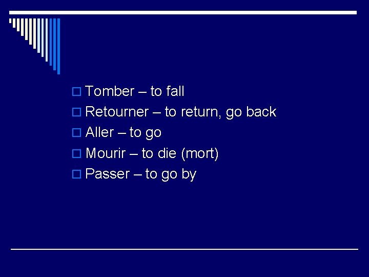 o Tomber – to fall o Retourner – to return, go back o Aller