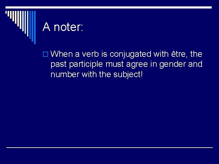 A noter: o When a verb is conjugated with être, the past participle must