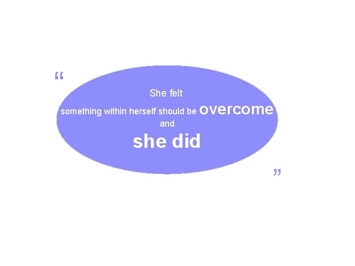 “ She felt something within herself should be and overcome she did ” 