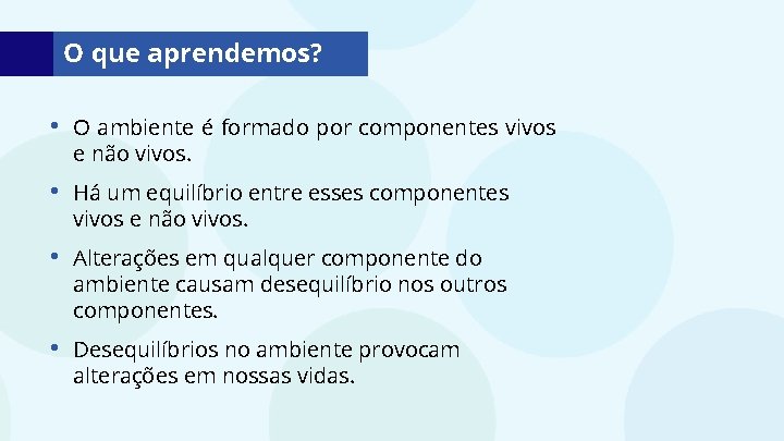 O que aprendemos? • O ambiente é formado por componentes vivos e não vivos.