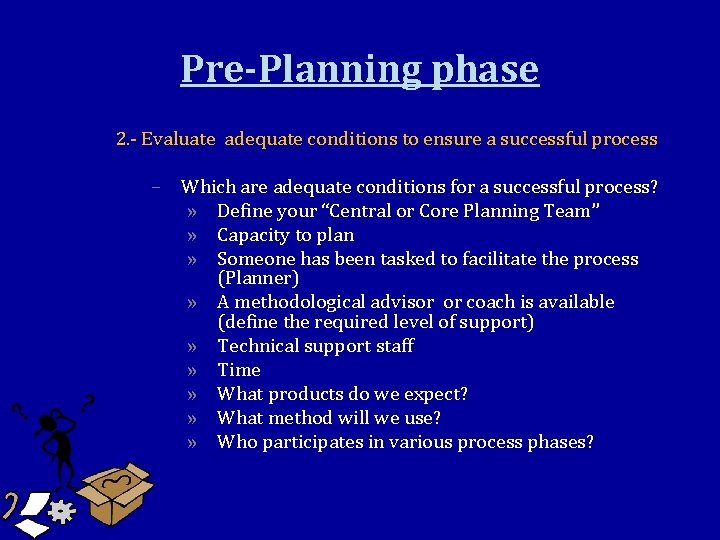 Pre-Planning phase 2. - Evaluate adequate conditions to ensure a successful process – Which